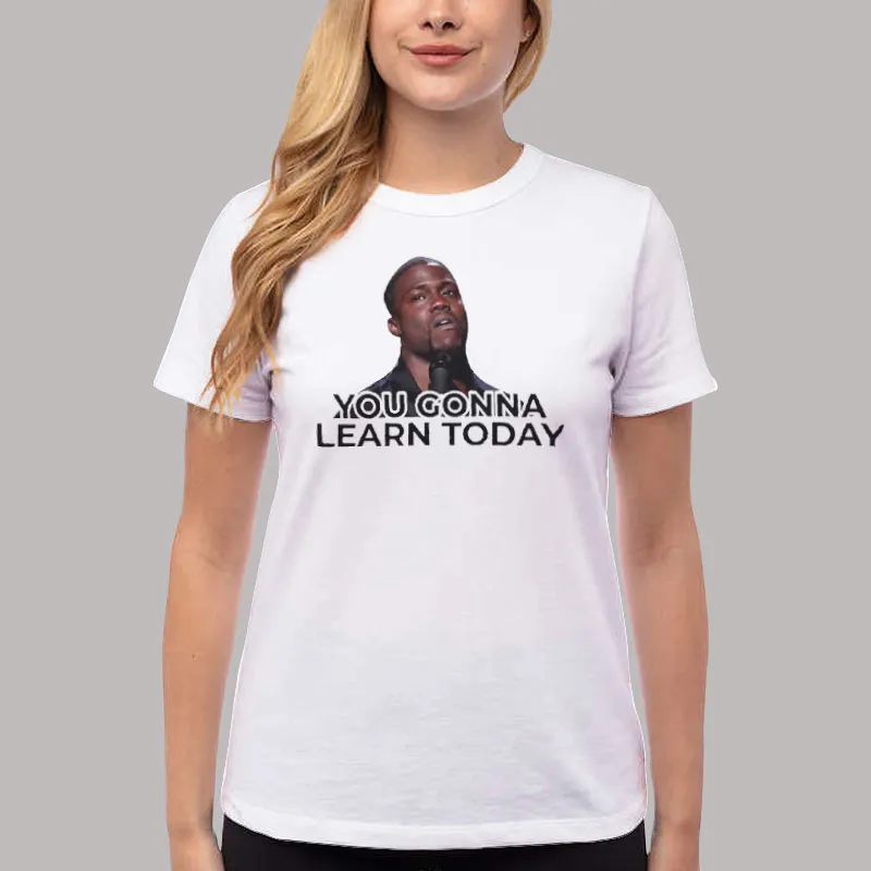 Women T Shirt White Kevin Hart Comedian Gonna Learn Today Shirt