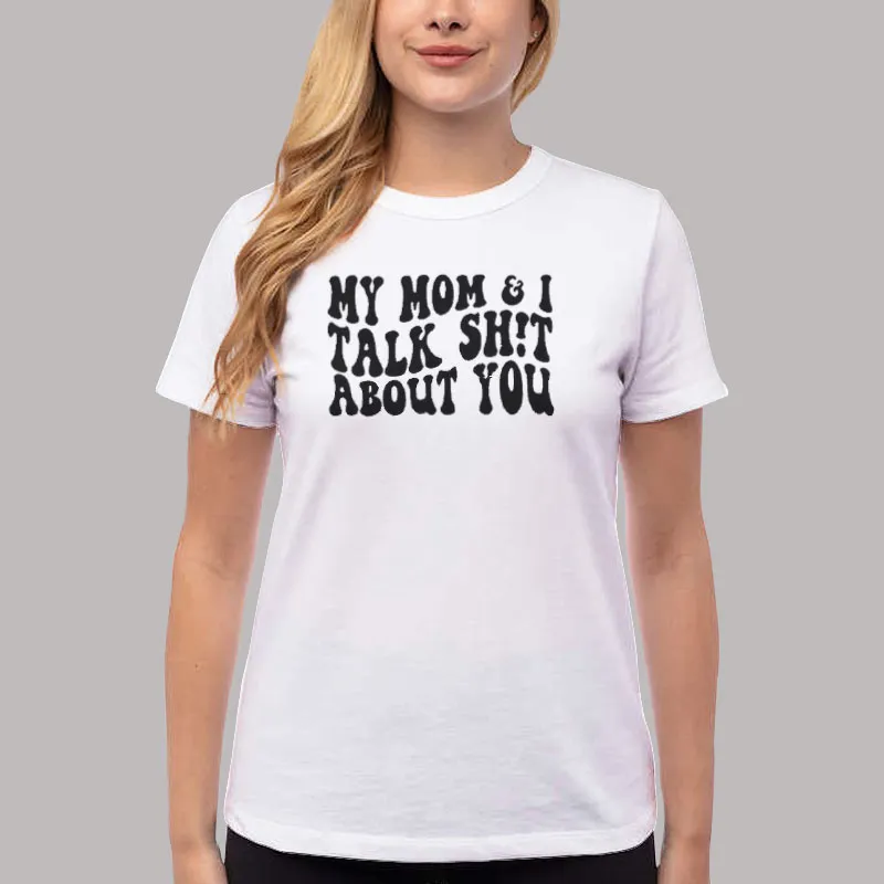 Women T Shirt White Mom And Daughter My Mom And I Talk Shit About You Sweatshirt