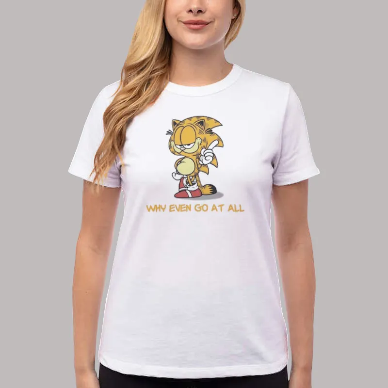 Women T Shirt White Sonic And Garfield Why Even Go At All Shirt