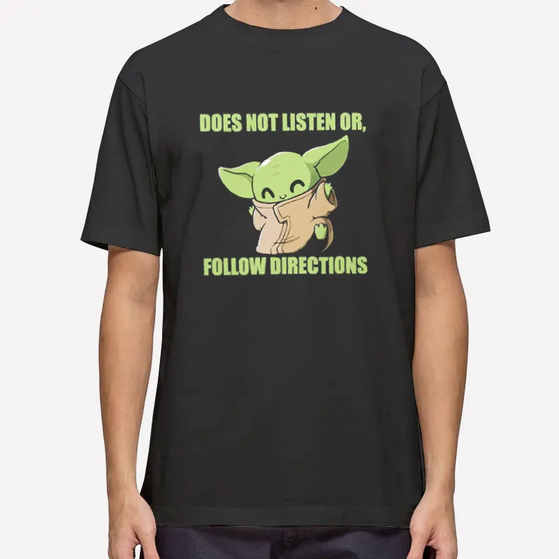 Baby Yoda Does Not Listen Or Follow Directions Shirt