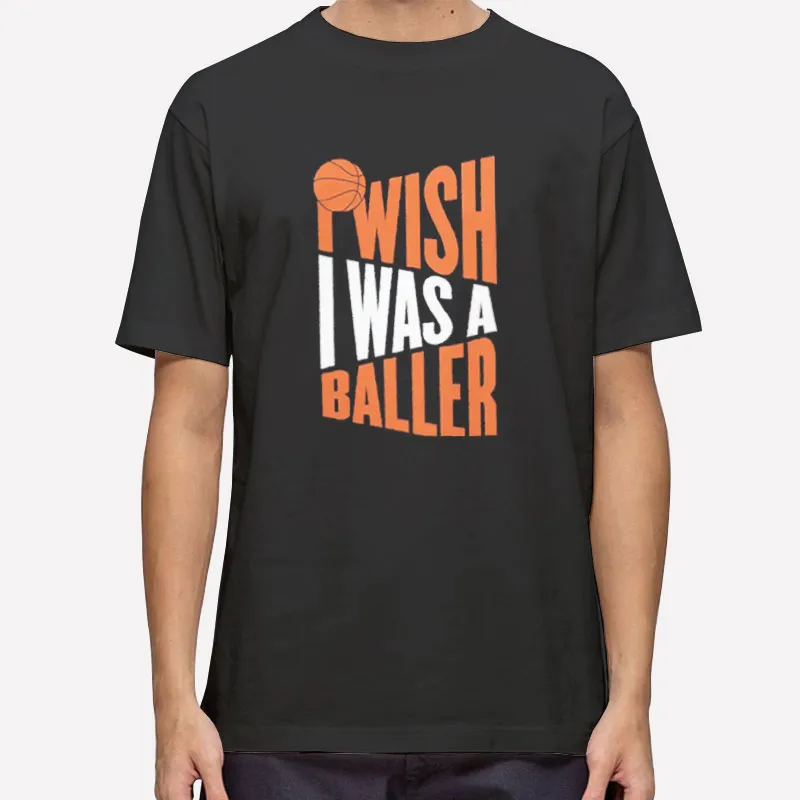 Funny Basketball I Wish I Was A Baller Shirt