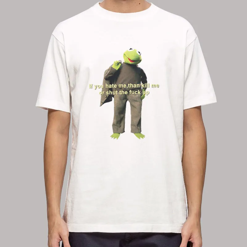 If You Hate Me Then Kill Me Kermit Shirt