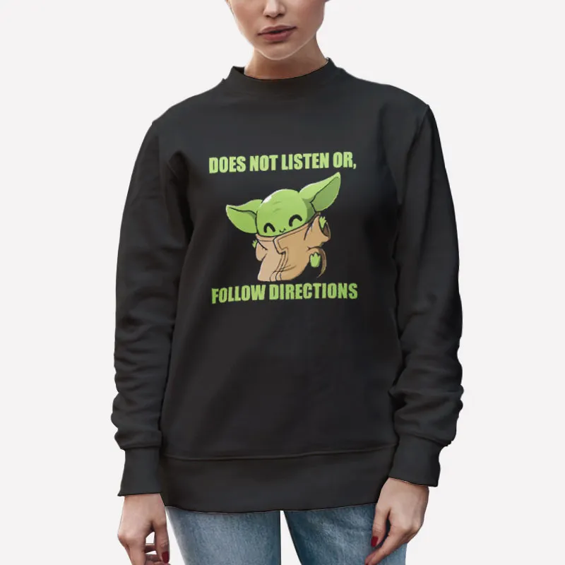Unisex Sweatshirt Black Baby Yoda Does Not Listen Or Follow Directions Shirt
