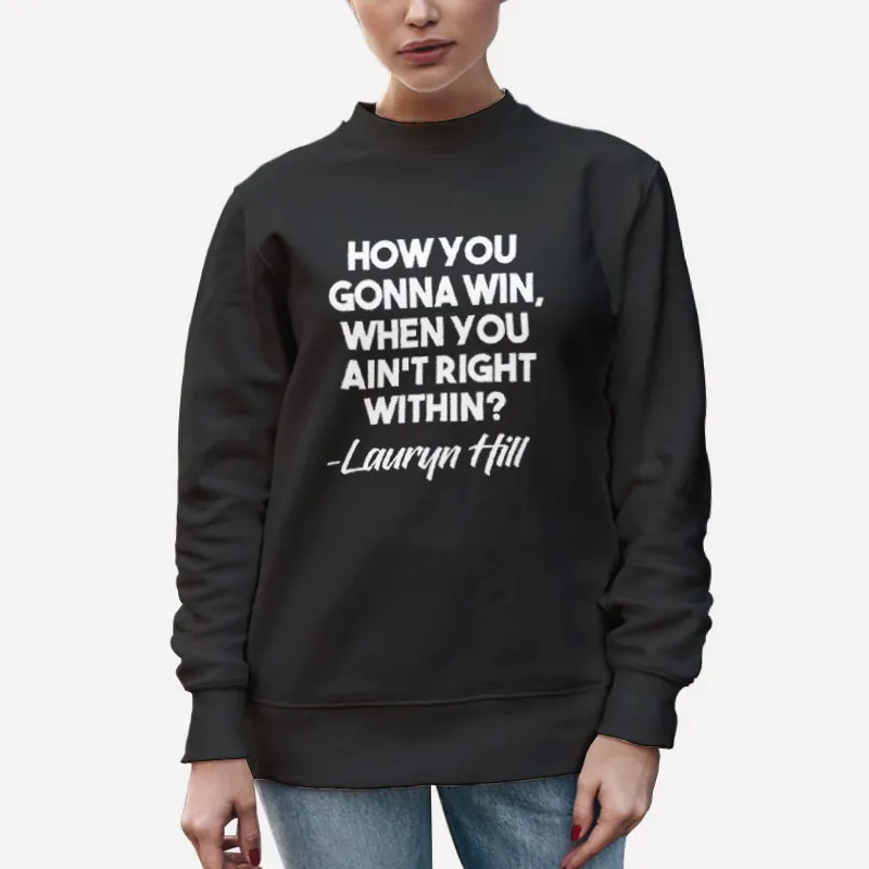 Unisex Sweatshirt Black How You Gonna Win When You Ain't Right Lauryn Hill Shirt