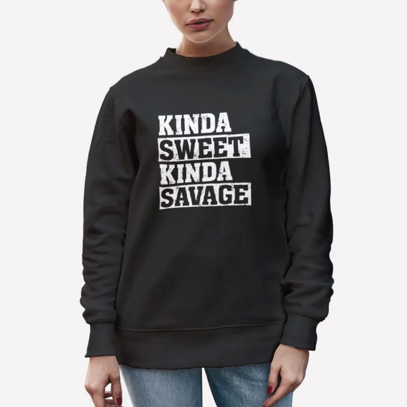 Unisex Sweatshirt Black Kinda Sweet Kinda Savage Shirt