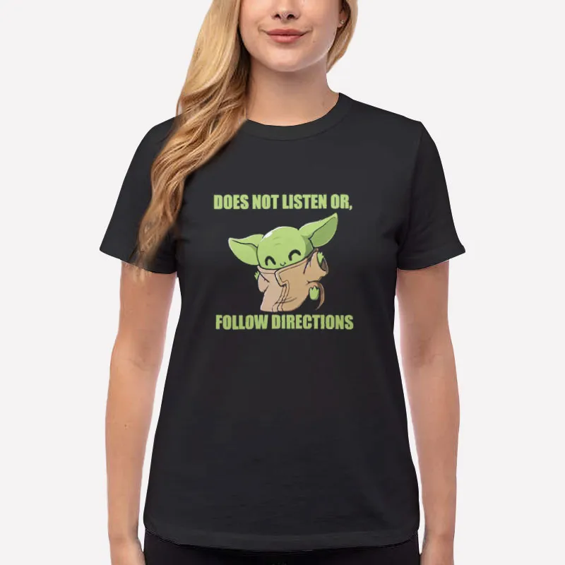 Women T Shirt Black Baby Yoda Does Not Listen Or Follow Directions Shirt