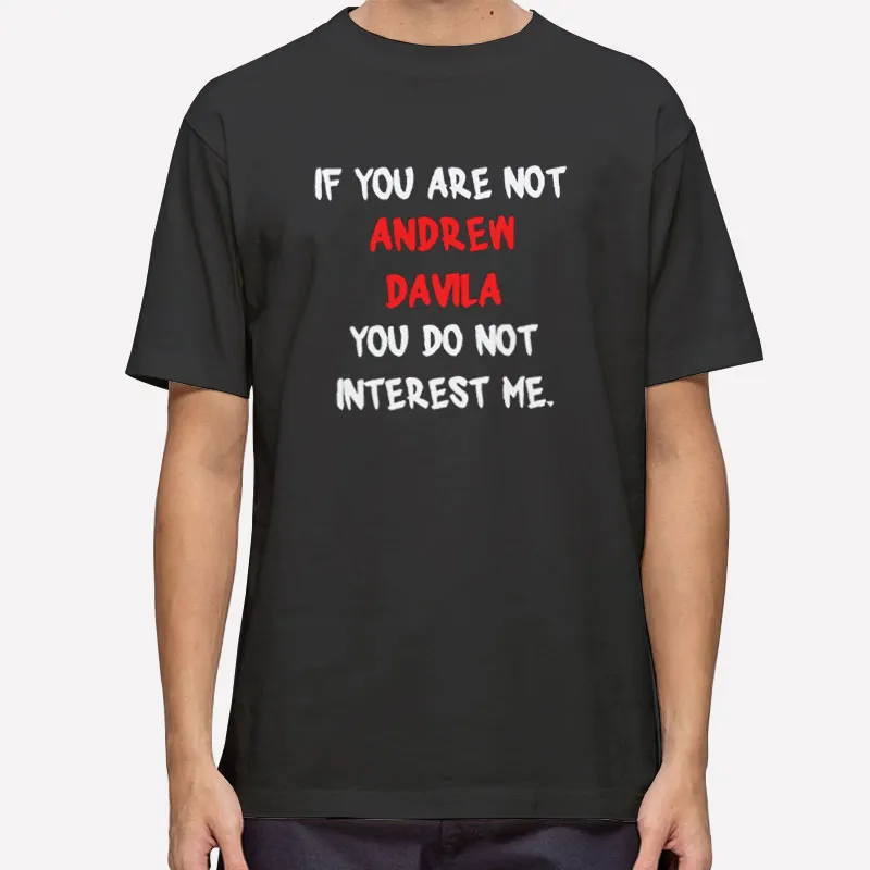 Andrew Davila If You Are Not Shirt