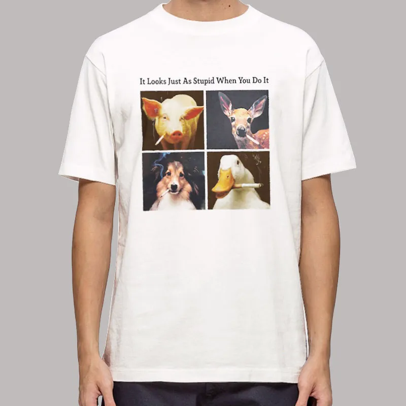 Anti Smoking Animals It Looks Just As Stupid When You Do It Shirt