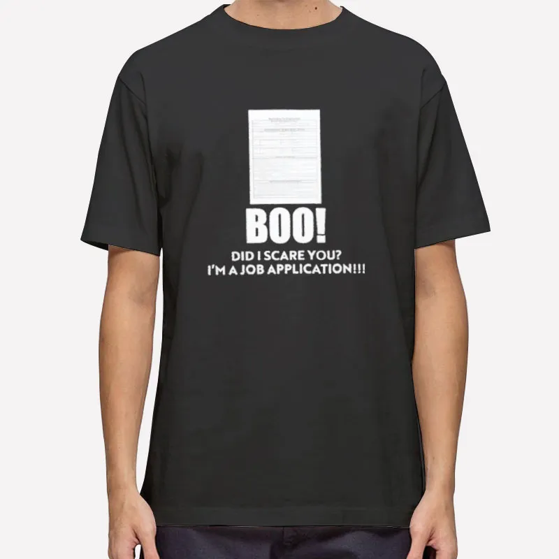 Boo Did I Scare You Job Application Meme Shirt