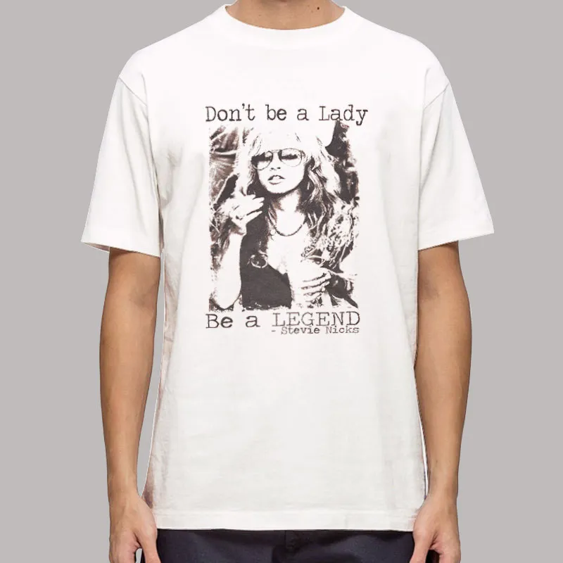 Don't Be A Lady Be A Legend Stevie Nicks Shirt