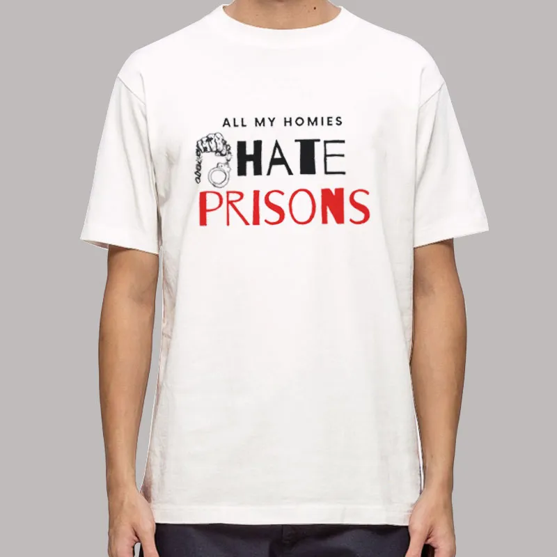 Funny All My Homies Hate Prisons Shirt