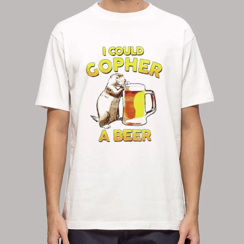 Funny I Could Gopher A Beer Shirt