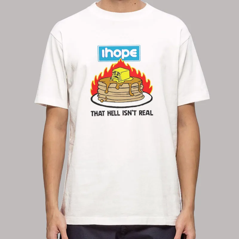 Funny I Hope That Hell Isn't Real Shirt