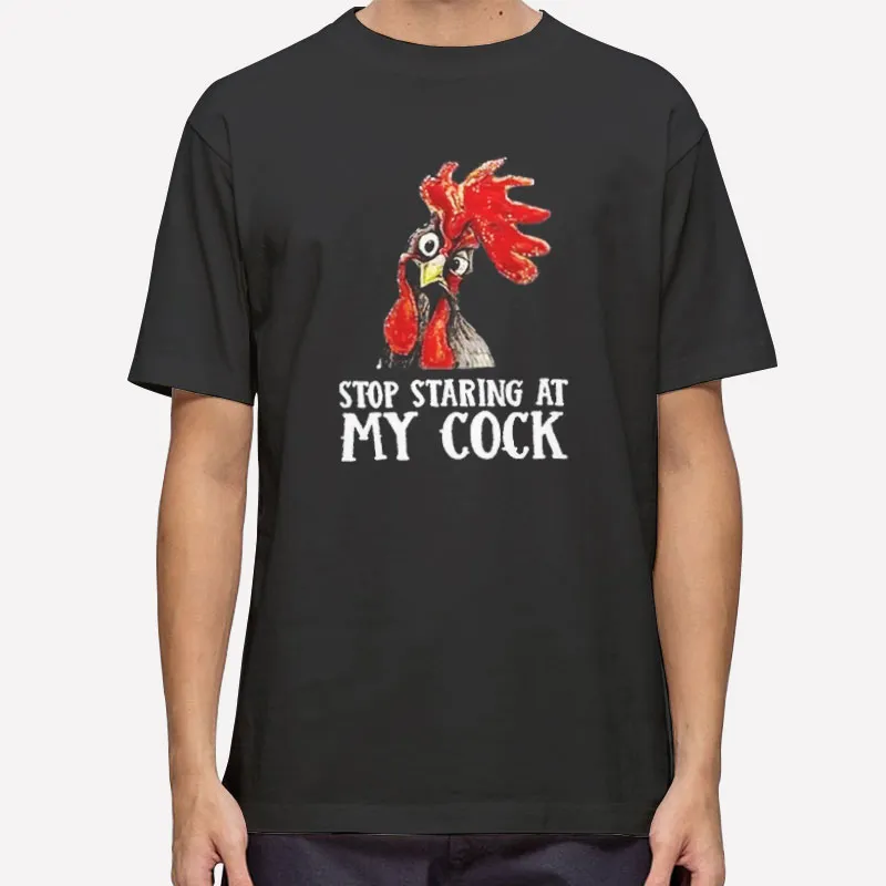 Funny Stop Staring At My Cock Chicken T Shirt