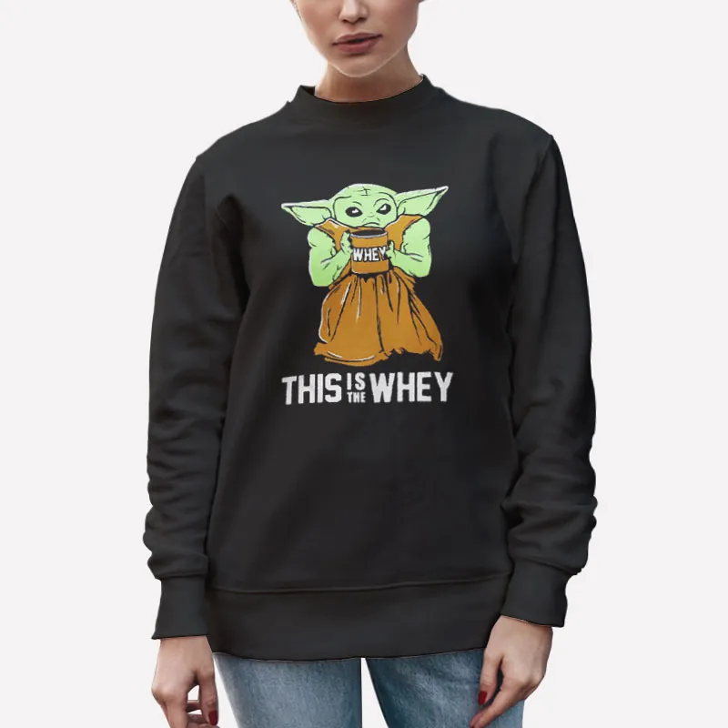 Funny This Is The Whey Baby Yoda Sweatshirt