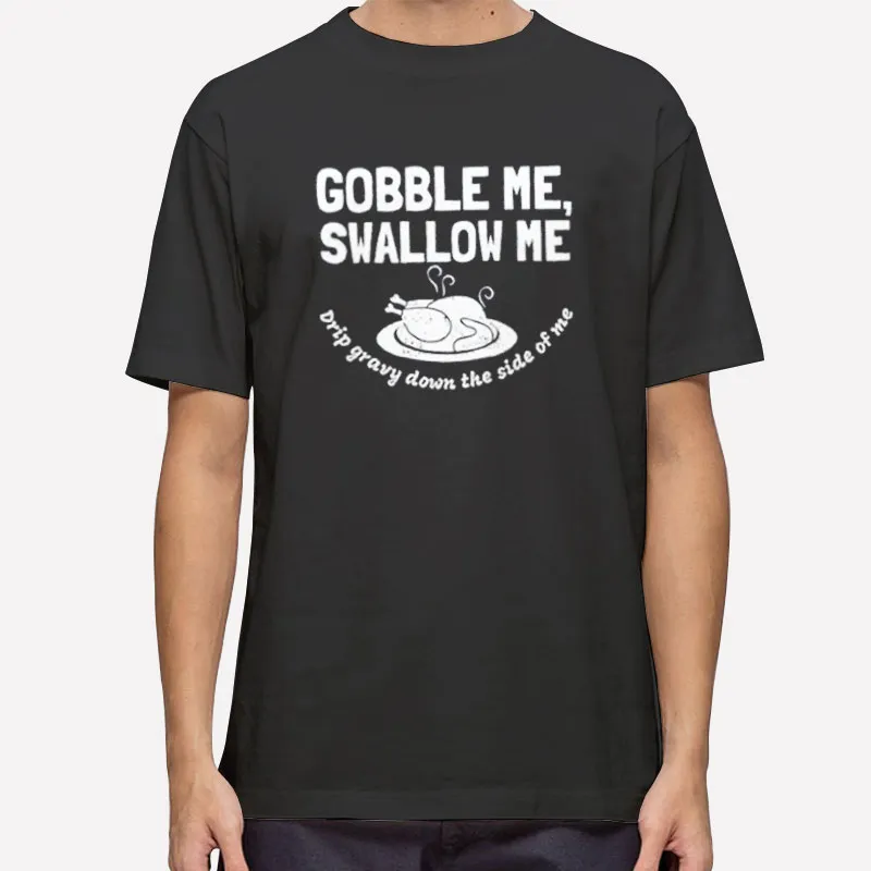 Mens T Shirt Black Gobble Me Swallow Me Dinner Turkey Thanksgiving Sweatshirt