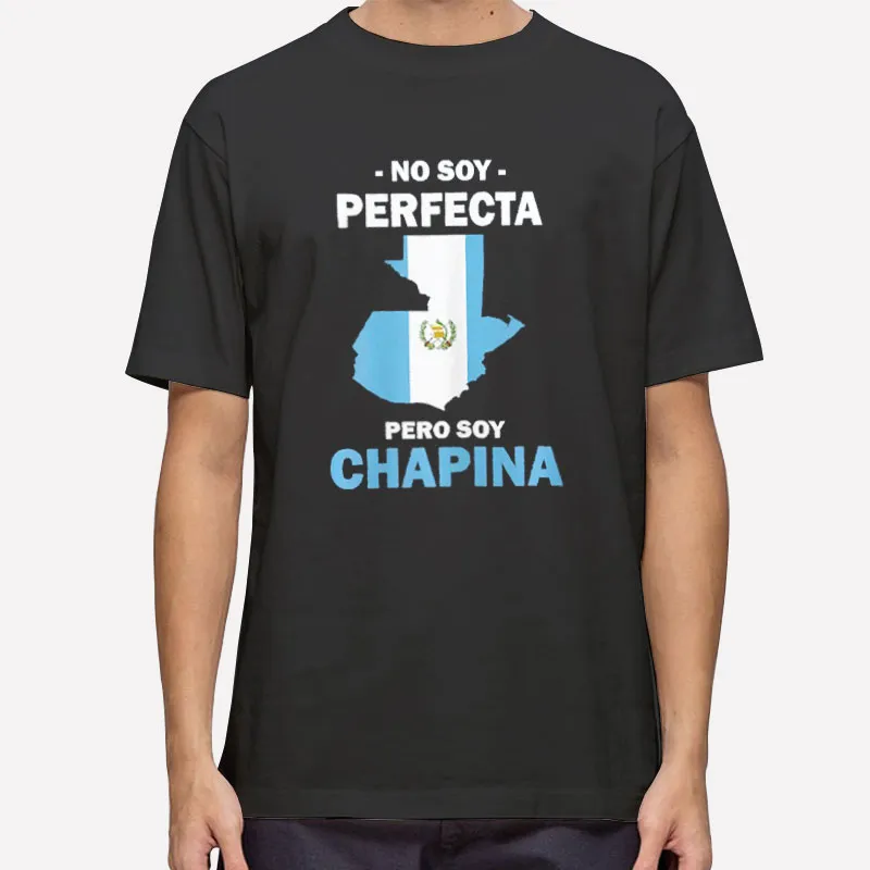 No Soy Perfecta Pero Soy Chapina Shirt