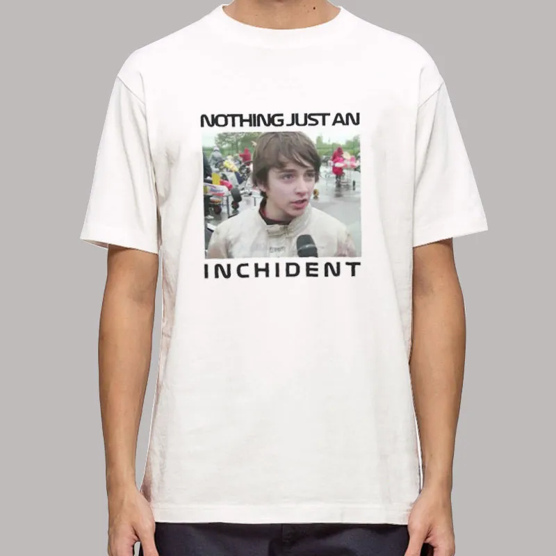 Nothing Just An The Incident Meme Shirt