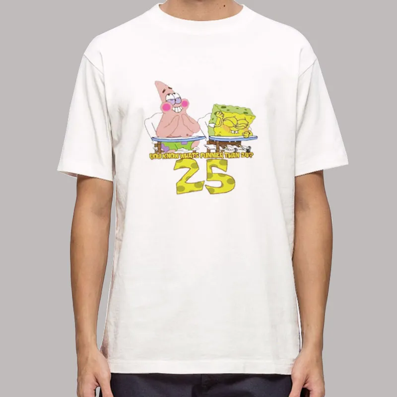 Spongebob 25 You Know Whats Funnier Than Shirt