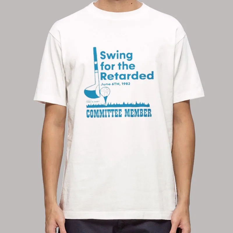Swing For The Retarded Committee Member Shirt