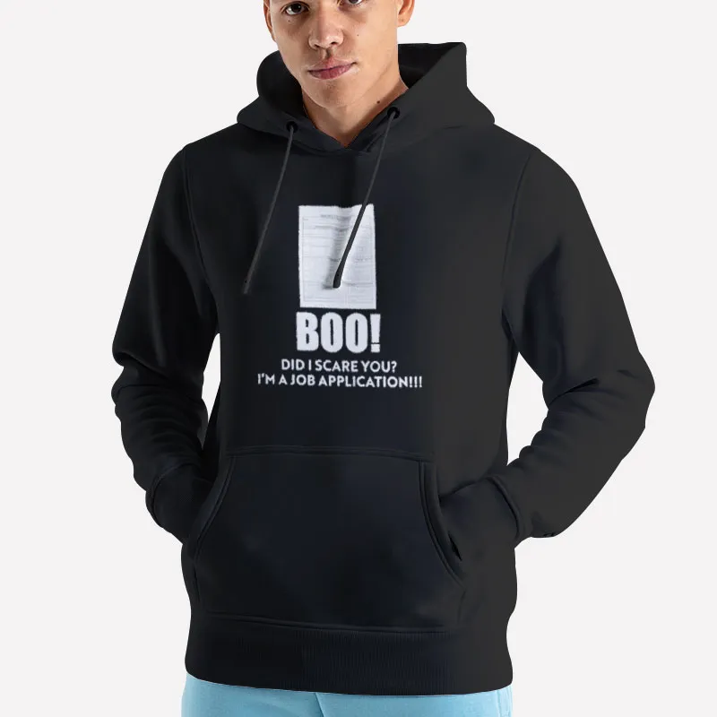 Unisex Hoodie Black Boo Did I Scare You Job Application Meme Shirt
