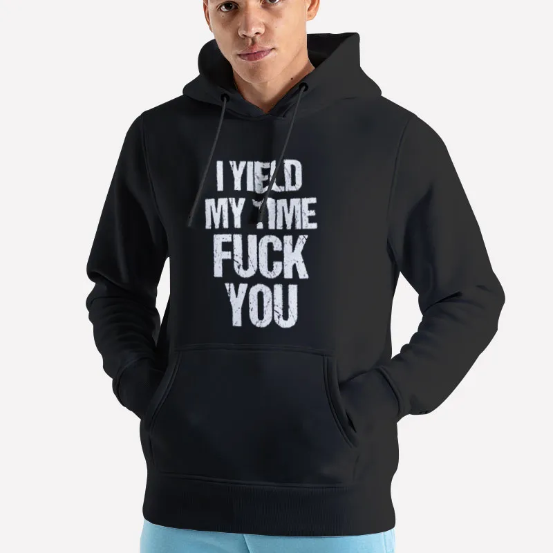 Unisex Hoodie Black Funny I Yield My Time Fuck You Shirt