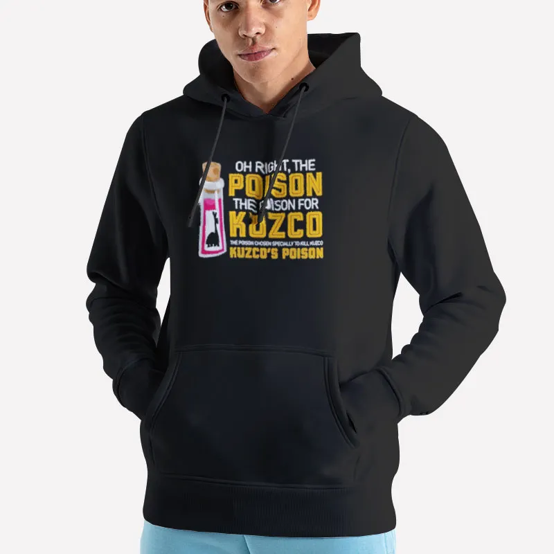 Unisex Hoodie Black Oh Right The Poison The Poison For Kuzco Shirt
