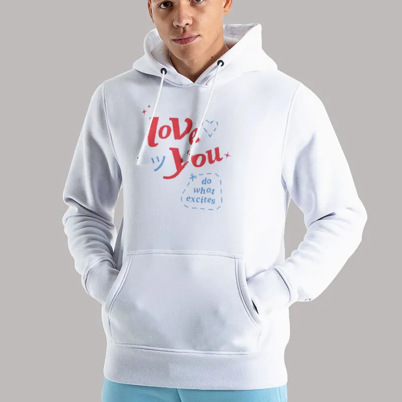 Unisex Hoodie White Do What Excites Merch Love You Shirt