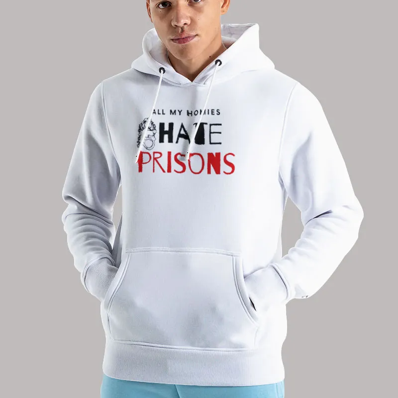 Unisex Hoodie White Funny All My Homies Hate Prisons Shirt