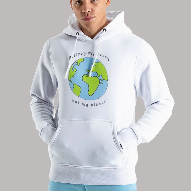Unisex Hoodie White Funny Destroy My Pussy Not My Planet Shirt