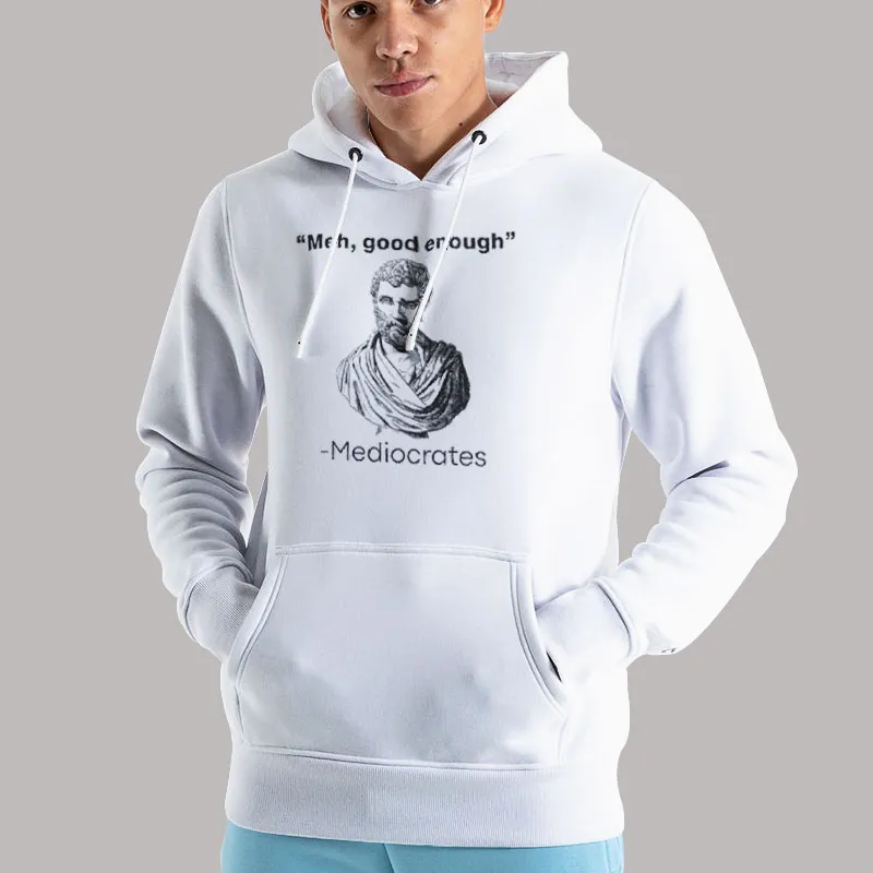 Unisex Hoodie White Funny Meh Good Enough Mediocrates T Shirt