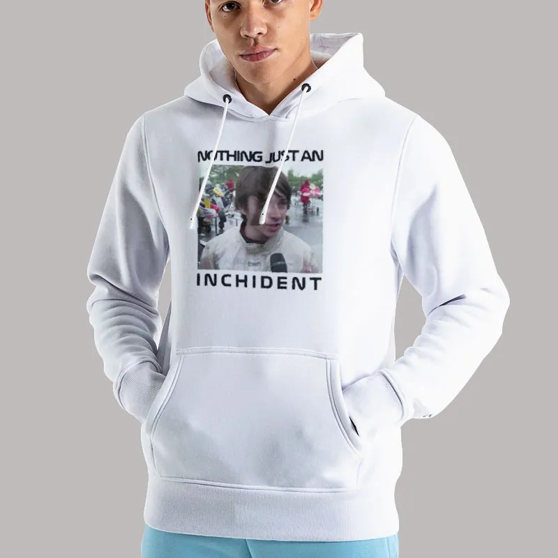 Unisex Hoodie White Nothing Just An The Incident Meme Shirt