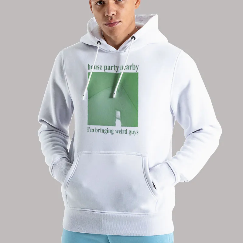 Unisex Hoodie White The House Party Nearby Bringing Weird Guys Shirt