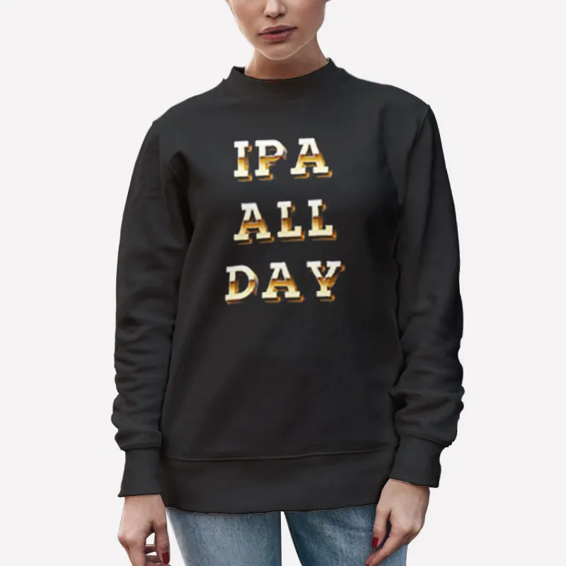 Unisex Sweatshirt Black Beer Lover All Day Ipa Shirt