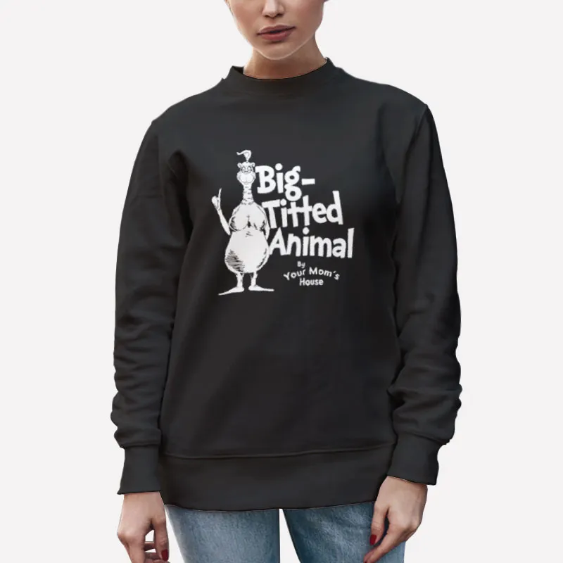 Unisex Sweatshirt Black Big Titted Animal By Your Mom’s House Shirt