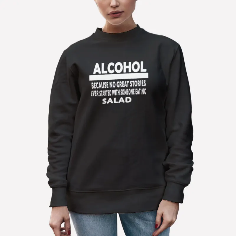 Unisex Sweatshirt Black Funny Alcohol Because No Great Stories Shirt