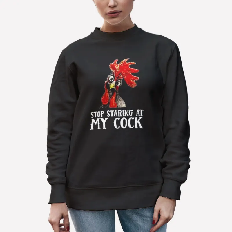Unisex Sweatshirt Black Funny Stop Staring At My Cock Chicken T Shirt