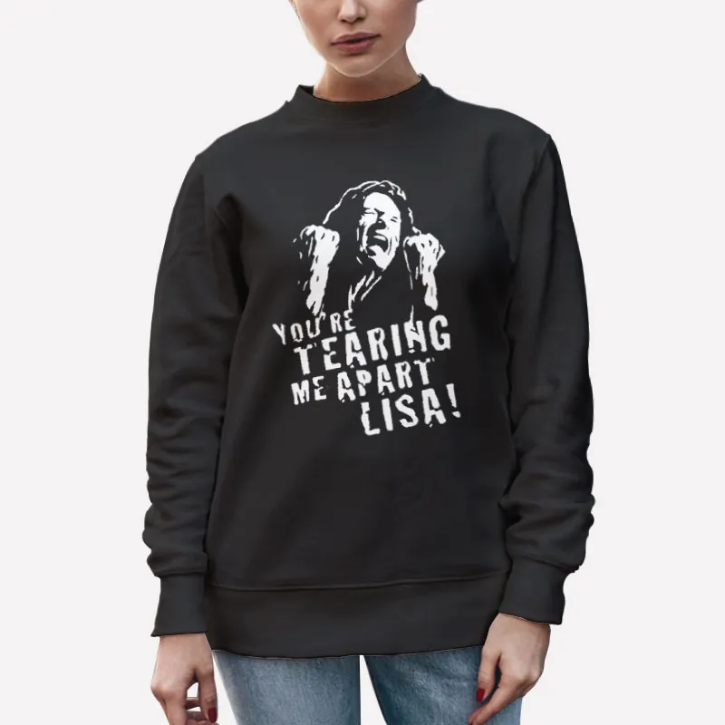 Unisex Sweatshirt Black I Fell In Love With Her Tommy Wiseau You’re Tearing Me Apart Lisa Shirt