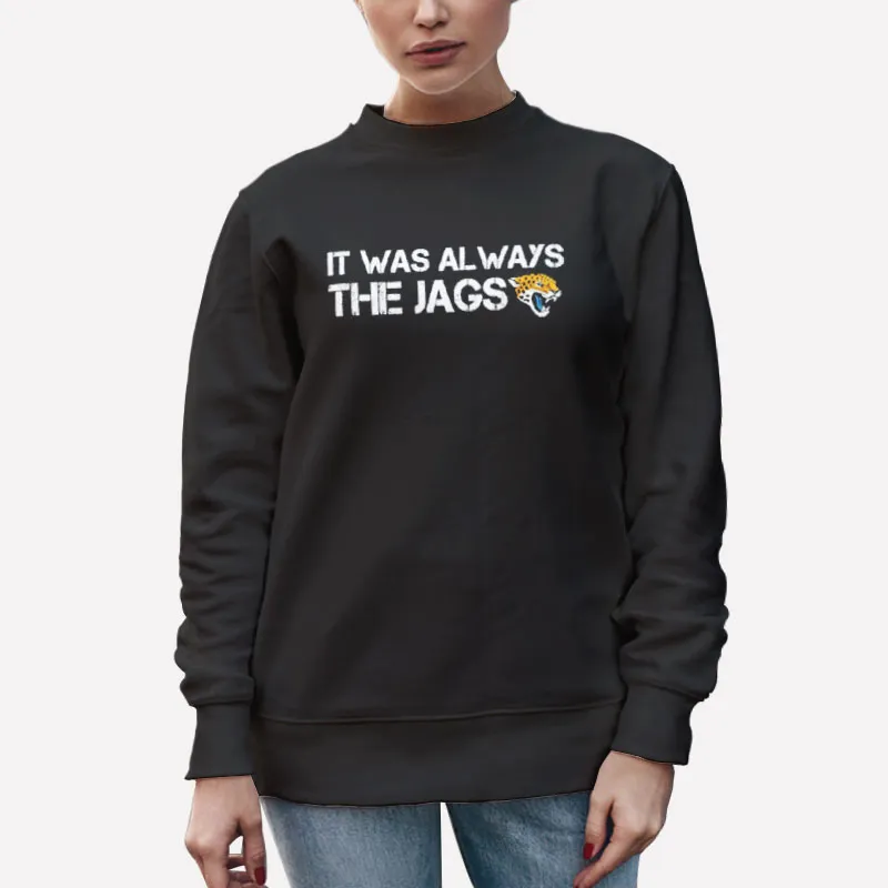Unisex Sweatshirt Black Jacksonville It Was Always The Jaguars Shirt