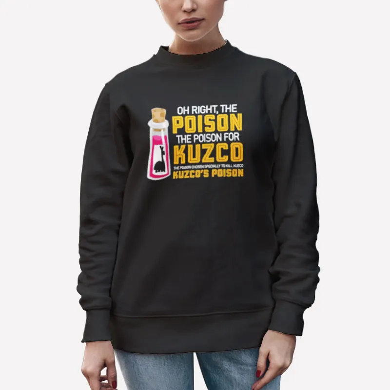Unisex Sweatshirt Black Oh Right The Poison The Poison For Kuzco Shirt
