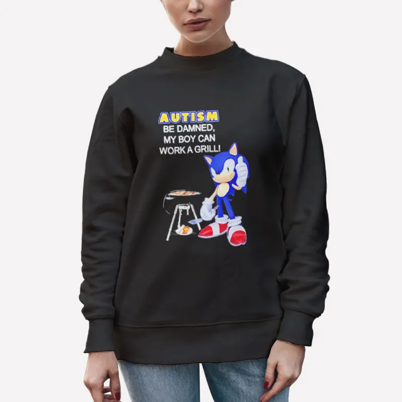 Unisex Sweatshirt Black Sonic Autism Be Damned My Boy Can Grill Shirt