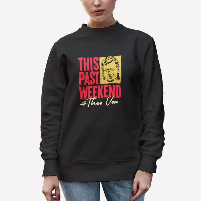 Unisex Sweatshirt Black This Past Weekend With Theo Von Shirt