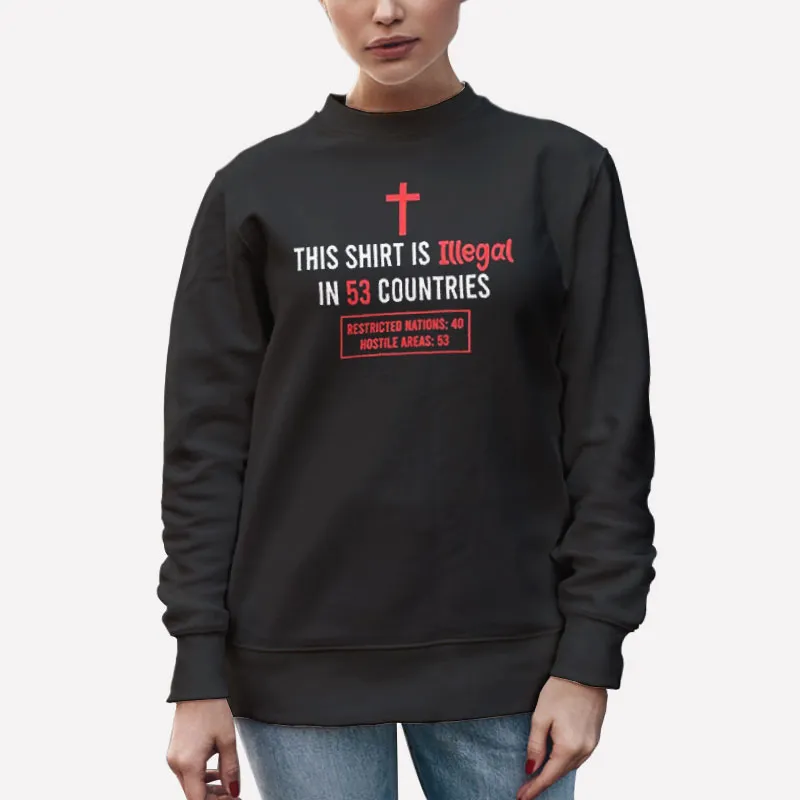 Unisex Sweatshirt Black This Shirt Is Illegal In 53 Countries Christian Faith T Shirt