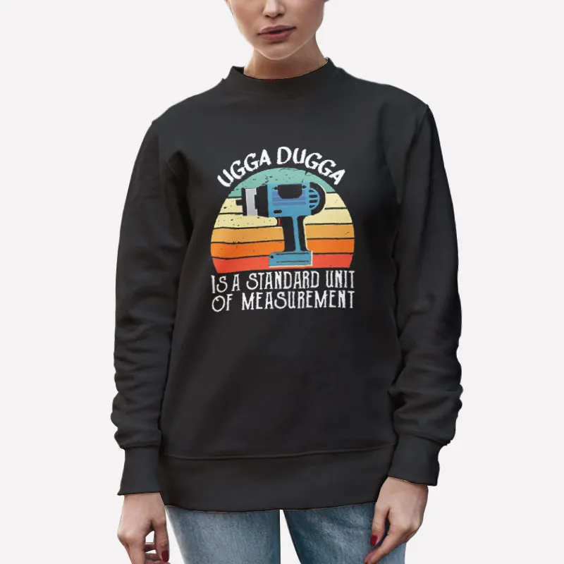 Unisex Sweatshirt Black Ugga Dugga Meme Is A Standard Of Measurement Sound Shirt
