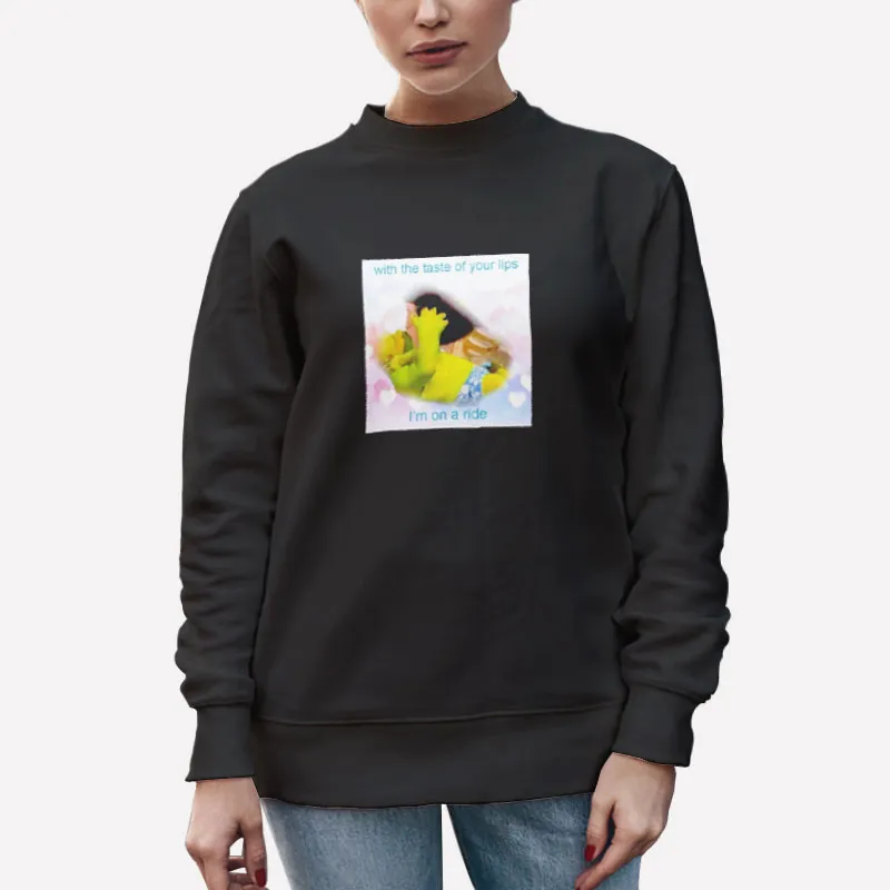 Unisex Sweatshirt Black With The Taste Of Your Lips Shrek I’m On A Ride Shirt