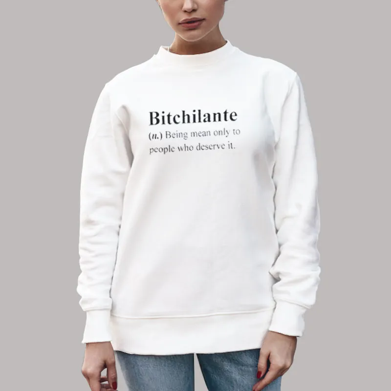 Unisex Sweatshirt White Bitchilante Definition Being Mean Only Shirt