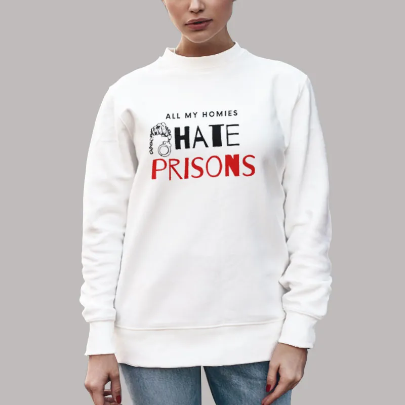 Unisex Sweatshirt White Funny All My Homies Hate Prisons Shirt