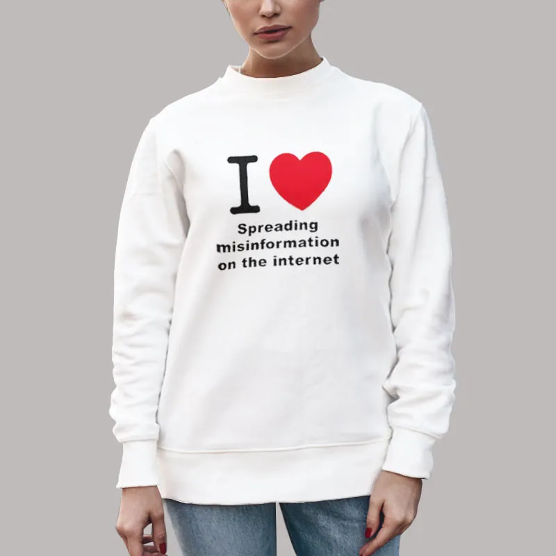 Unisex Sweatshirt White I Love Spreading Misinformation On The Internet Shirt