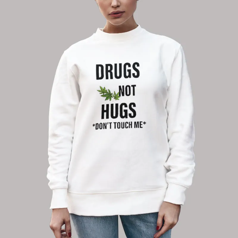 Unisex Sweatshirt White Weed Drugs Not Hugs Don T Touch Me Shirt