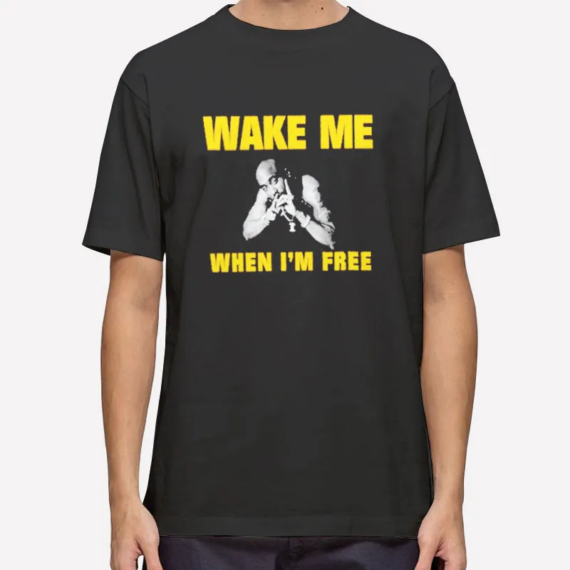 Wake Me When I'm Free Merch Tupac Shakur Shirt